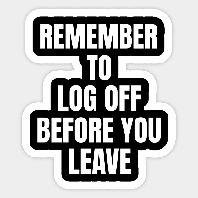 Remember To Log Off Before You Leave Cybersecurity Sticker by OldCamp